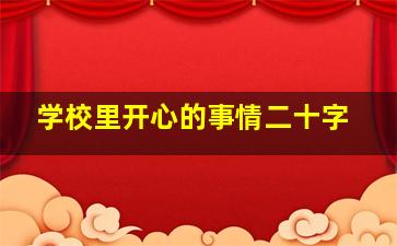 学校里开心的事情二十字