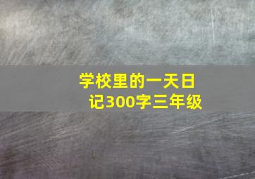 学校里的一天日记300字三年级