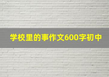 学校里的事作文600字初中