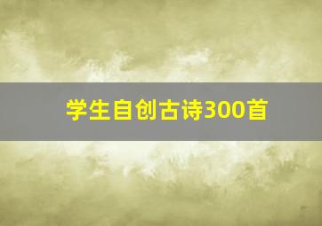 学生自创古诗300首