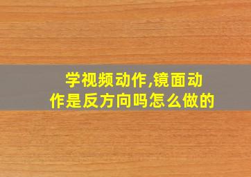 学视频动作,镜面动作是反方向吗怎么做的