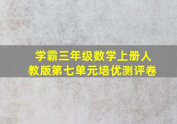 学霸三年级数学上册人教版第七单元培优测评卷