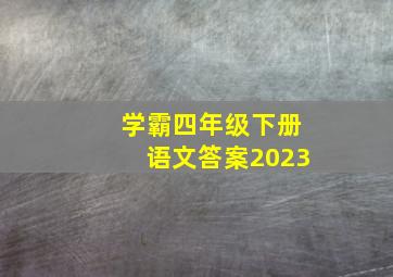 学霸四年级下册语文答案2023