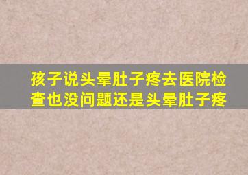 孩子说头晕肚子疼去医院检查也没问题还是头晕肚子疼