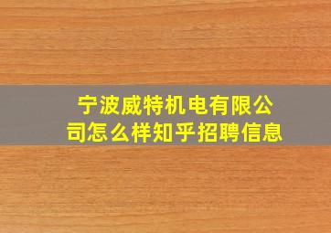 宁波威特机电有限公司怎么样知乎招聘信息