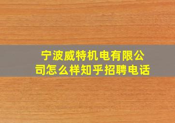 宁波威特机电有限公司怎么样知乎招聘电话