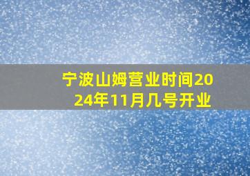 宁波山姆营业时间2024年11月几号开业