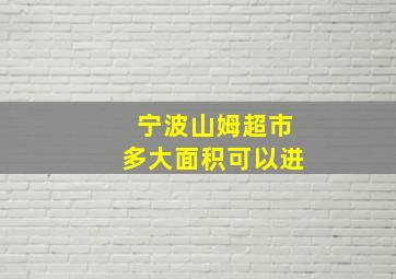 宁波山姆超市多大面积可以进