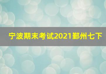 宁波期末考试2021鄞州七下