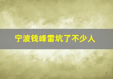 宁波钱峰雷坑了不少人