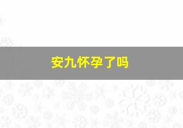 安九怀孕了吗