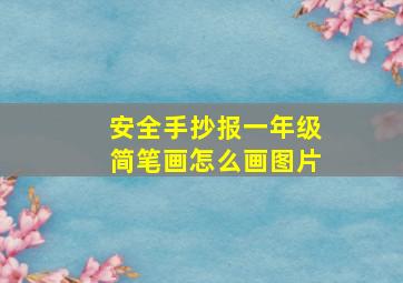 安全手抄报一年级简笔画怎么画图片