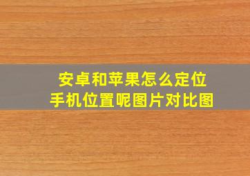 安卓和苹果怎么定位手机位置呢图片对比图