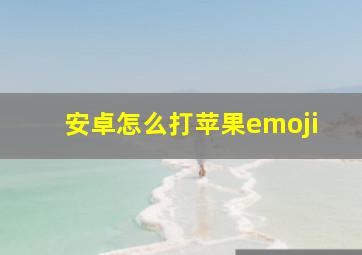 安卓怎么打苹果emoji