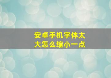 安卓手机字体太大怎么缩小一点