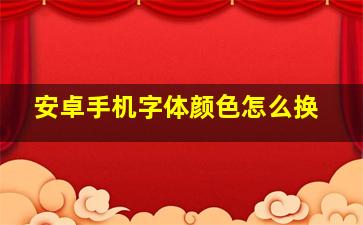 安卓手机字体颜色怎么换