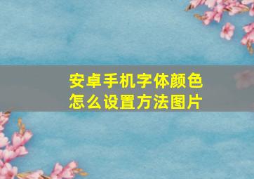 安卓手机字体颜色怎么设置方法图片