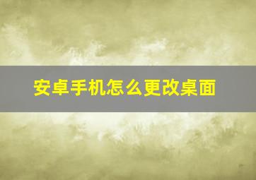 安卓手机怎么更改桌面