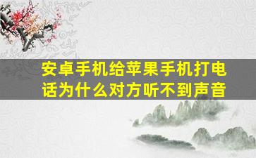 安卓手机给苹果手机打电话为什么对方听不到声音