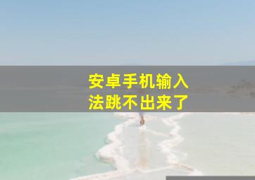 安卓手机输入法跳不出来了