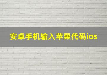 安卓手机输入苹果代码ios