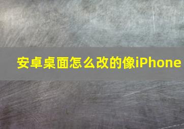 安卓桌面怎么改的像iPhone