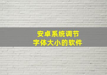 安卓系统调节字体大小的软件