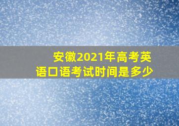 安徽2021年高考英语口语考试时间是多少