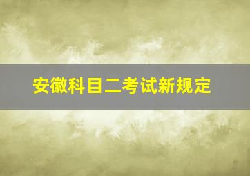 安徽科目二考试新规定