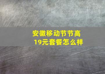 安徽移动节节高19元套餐怎么样