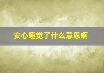 安心睡觉了什么意思啊