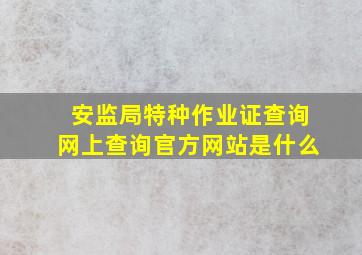 安监局特种作业证查询网上查询官方网站是什么