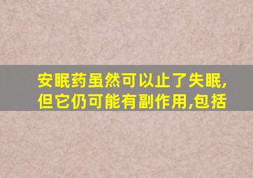 安眠药虽然可以止了失眠,但它仍可能有副作用,包括