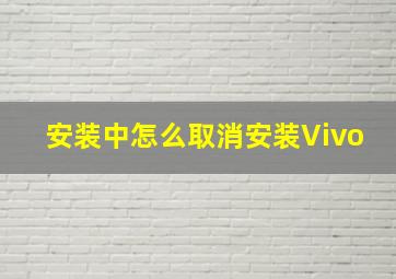 安装中怎么取消安装Vivo