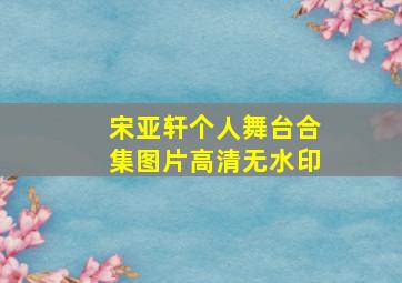 宋亚轩个人舞台合集图片高清无水印