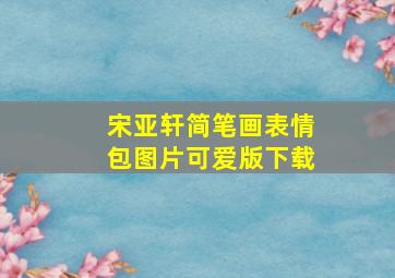 宋亚轩简笔画表情包图片可爱版下载