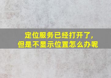 定位服务已经打开了,但是不显示位置怎么办呢