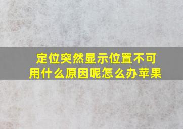 定位突然显示位置不可用什么原因呢怎么办苹果