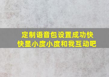 定制语音包设置成功快快显小度小度和我互动吧