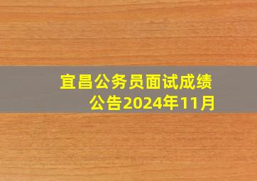 宜昌公务员面试成绩公告2024年11月