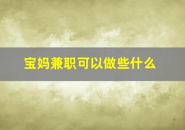 宝妈兼职可以做些什么