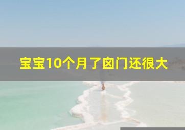 宝宝10个月了囟门还很大