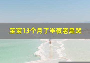 宝宝13个月了半夜老是哭