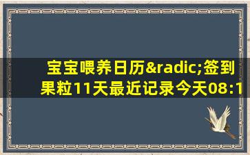 宝宝喂养日历√签到果粒11天最近记录今天08:1