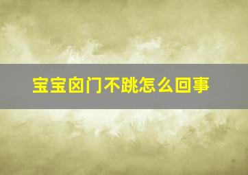 宝宝囟门不跳怎么回事