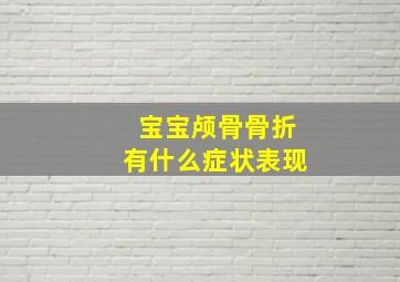 宝宝颅骨骨折有什么症状表现