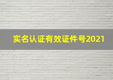 实名认证有效证件号2021