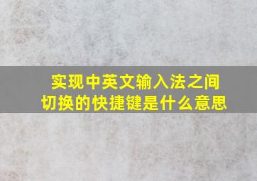 实现中英文输入法之间切换的快捷键是什么意思