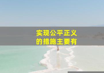 实现公平正义的措施主要有