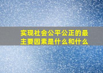 实现社会公平公正的最主要因素是什么和什么